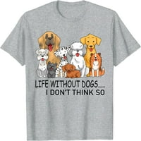 Куче Риза Живот Без Кучета Не Мисля, Че Толкова Смешно Куче Любовник Тениска